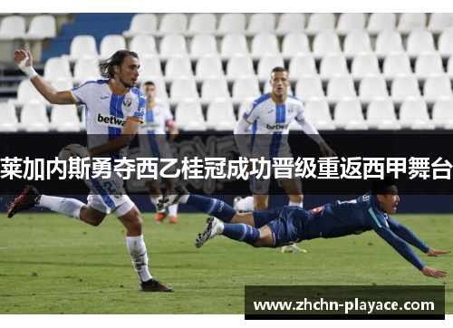 莱加内斯勇夺西乙桂冠成功晋级重返西甲舞台 莱加内斯勇夺西乙桂冠成功晋级重返西甲舞台