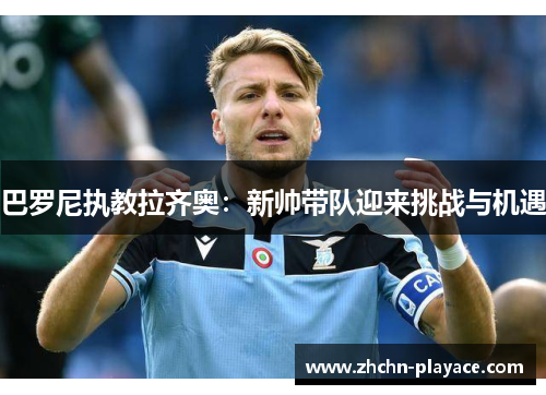 巴罗尼执教拉齐奥：新帅带队迎来挑战与机遇
