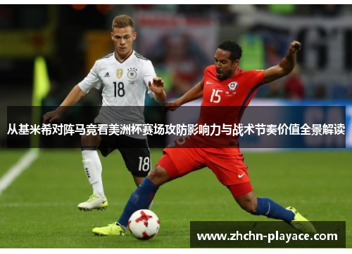 从基米希对阵马竞看美洲杯赛场攻防影响力与战术节奏价值全景解读 从基米希对阵马竞看美洲杯赛场攻防影响力与战术节奏价值全景解读
