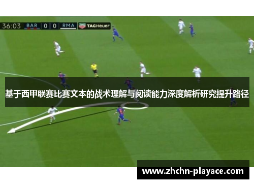 基于西甲联赛比赛文本的战术理解与阅读能力深度解析研究提升路径 基于西甲联赛比赛文本的战术理解与阅读能力深度解析研究提升路径