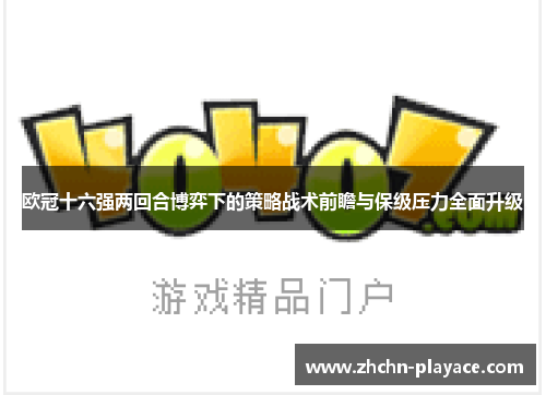 欧冠十六强两回合博弈下的策略战术前瞻与保级压力全面升级